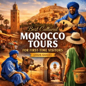 Best Cultural Morocco Tours for First-Time Visitors (2026 Guide)