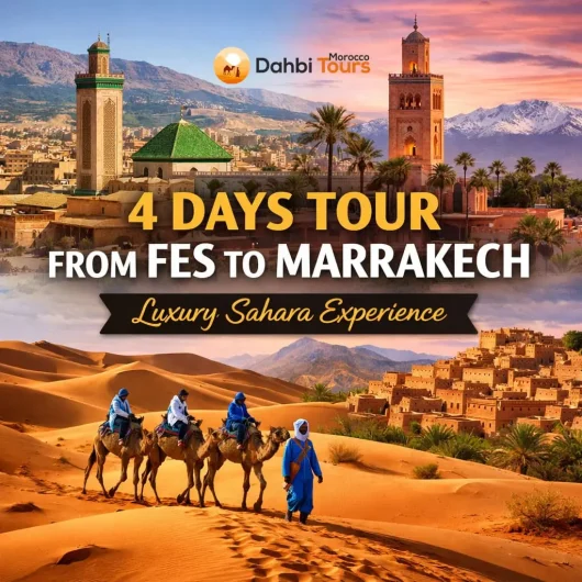 4 Days Tour from Fes to Marrakech | Luxury Sahara Experience